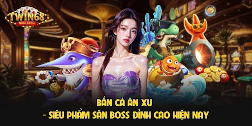 Bắn Cá Ăn Xu – Siêu Phẩm Săn Boss Đỉnh Cao Hiện Nay
