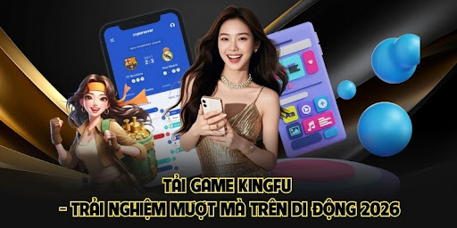 Tải Game KINGFU – Trải Nghiệm Mượt Mà Trên Di Động 2026